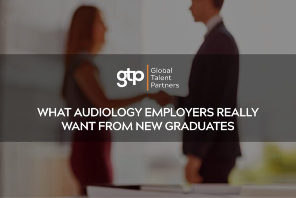 What Audiology Employers Really Want from New Graduates