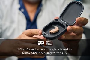 What Canadian Audiologists Need to Know About Moving to the U.S.